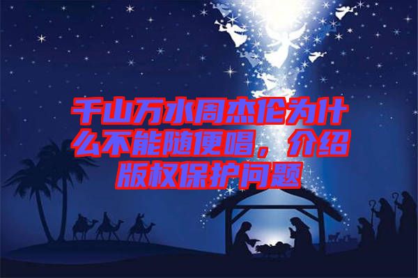 千山萬水周杰倫為什么不能隨便唱，介紹版權(quán)保護(hù)問題