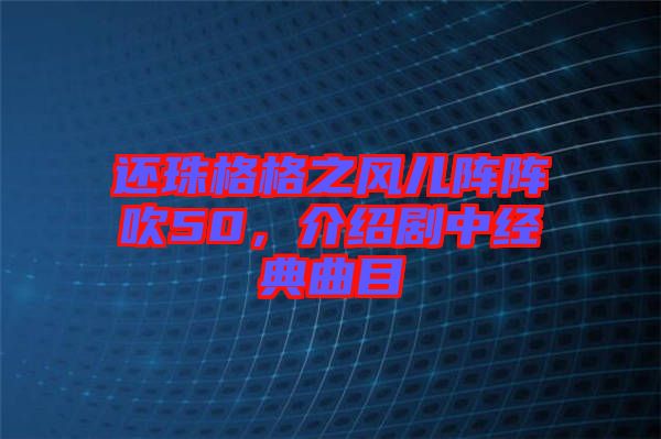 還珠格格之風(fēng)兒陣陣吹50，介紹劇中經(jīng)典曲目