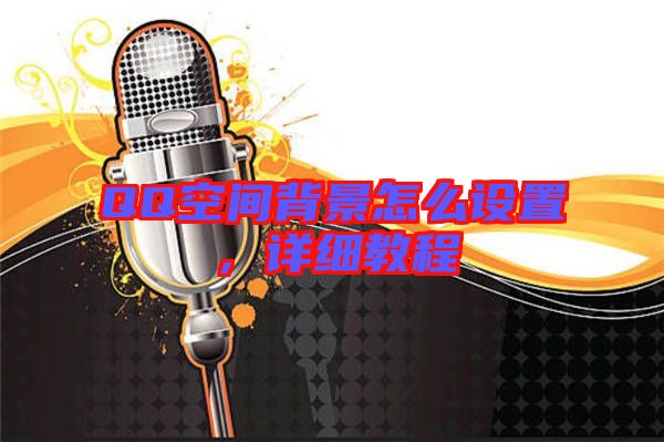QQ空間背景怎么設(shè)置，詳細(xì)教程