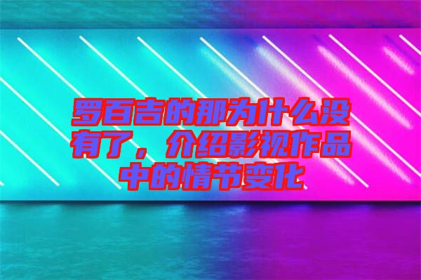 羅百吉的那為什么沒有了，介紹影視作品中的情節(jié)變化