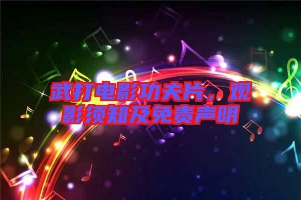 武打電影功夫片，觀影須知及免責(zé)聲明