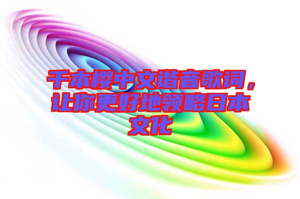 千本櫻中文諧音歌詞，讓你更好地領(lǐng)略日本文化