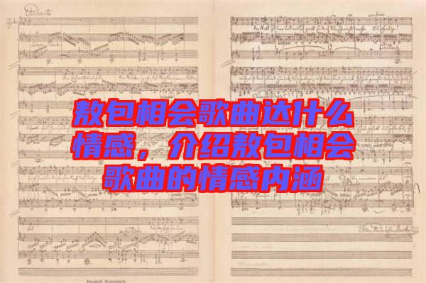敖包相會歌曲達什么情感，介紹敖包相會歌曲的情感內(nèi)涵