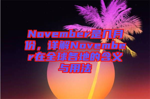 November是幾月份，詳解November在全球各地的含義與用法