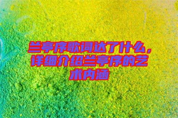 蘭亭序歌詞達(dá)了什么，詳細(xì)介紹蘭亭序的藝術(shù)內(nèi)涵