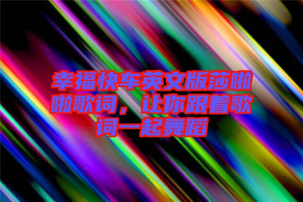 幸?？燔?chē)英文版莎啦啦歌詞，讓你跟著歌詞一起舞蹈