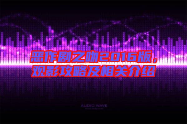 惡作劇之吻2016版，觀影攻略及相關介紹