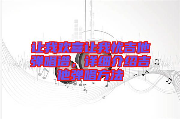 讓我歡喜讓我憂吉他彈唱譜，詳細介紹吉他彈唱方法