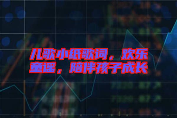 兒歌小紙歌詞，歡樂童謠，陪伴孩子成長
