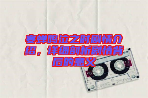 寒蟬鳴泣之時劇情介紹，詳細剖析劇情背后的意義