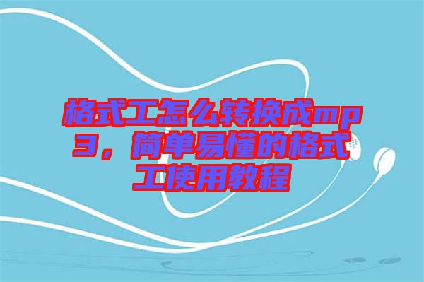 格式工怎么轉(zhuǎn)換成mp3，簡單易懂的格式工使用教程