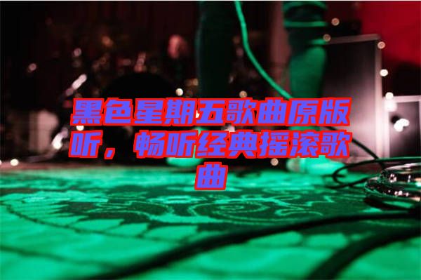 黑色星期五歌曲原版聽，暢聽經(jīng)典搖滾歌曲