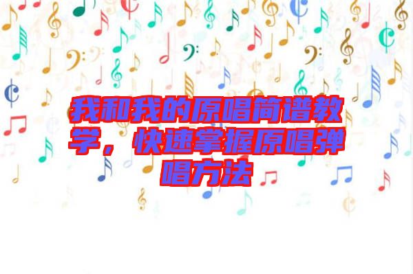 我和我的原唱簡(jiǎn)譜教學(xué)，快速掌握原唱彈唱方法