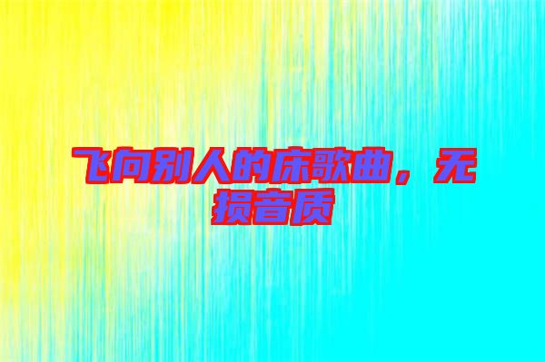 飛向別人的床歌曲，無(wú)損音質(zhì)