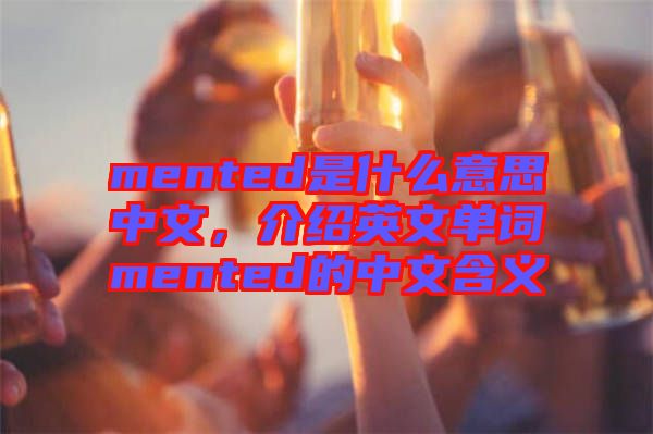 mented是什么意思中文，介紹英文單詞mented的中文含義