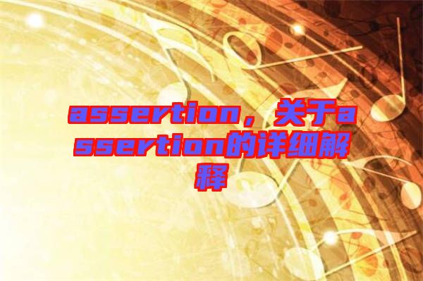 assertion，關(guān)于assertion的詳細解釋