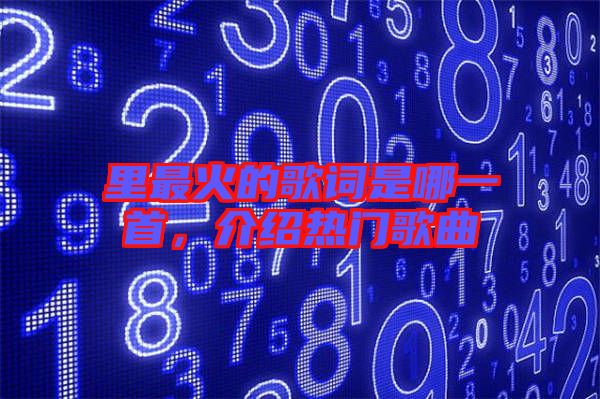 里最火的歌詞是哪一首，介紹熱門歌曲