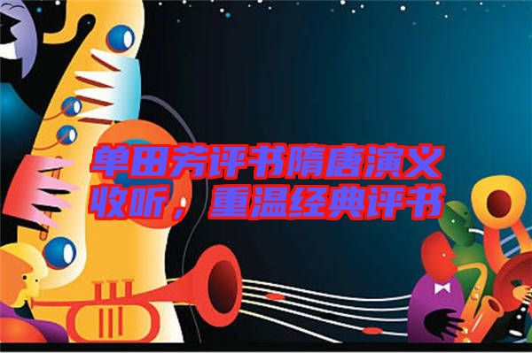 單田芳評(píng)書隋唐演義收聽(tīng)，重溫經(jīng)典評(píng)書