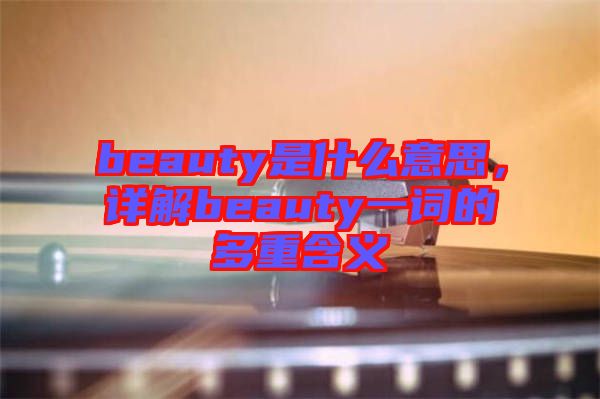 beauty是什么意思，詳解beauty一詞的多重含義