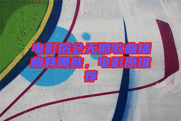 電影后會無期歌曲插曲有哪些，電影原推薦