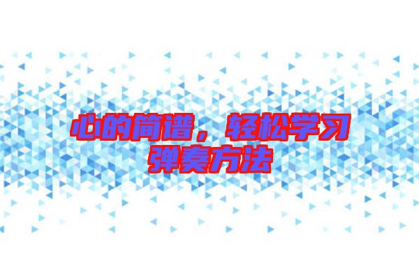 心的簡譜，輕松學習彈奏方法