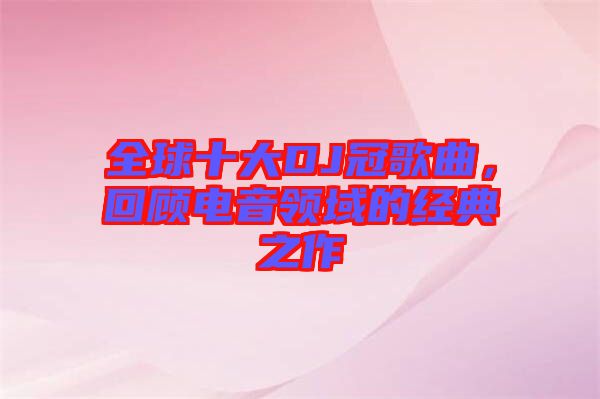 全球十大DJ冠歌曲，回顧電音領域的經典之作