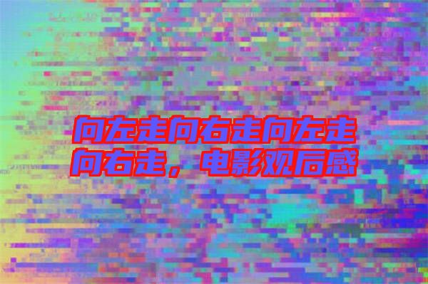 向左走向右走向左走向右走，電影觀后感