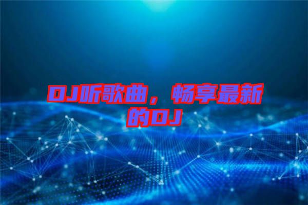 DJ聽(tīng)歌曲，暢享最新的DJ