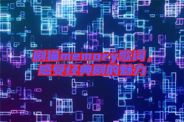 劇貓memory歌詞，感受經(jīng)典劇的魅力