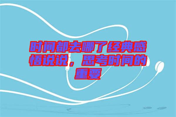 時間都去哪了經(jīng)典感悟說說，思考時間的重要