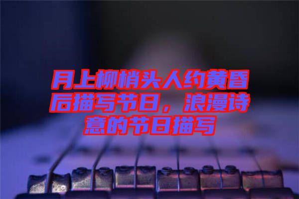 月上柳梢頭人約黃昏后描寫節(jié)日，浪漫詩意的節(jié)日描寫