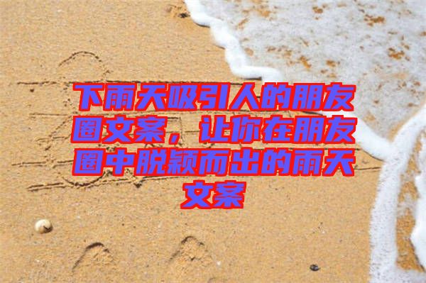 下雨天吸引人的朋友圈文案，讓你在朋友圈中脫穎而出的雨天文案