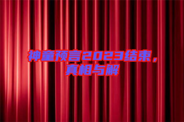 神童預(yù)言2023結(jié)束，真相與解