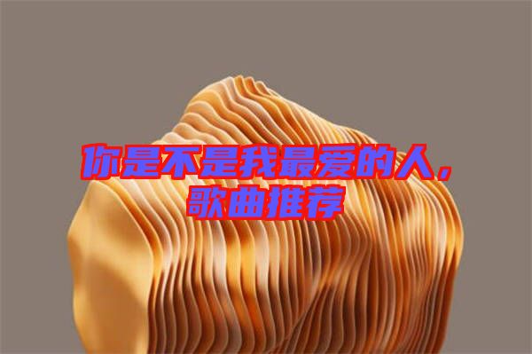 你是不是我最愛的人，歌曲推薦