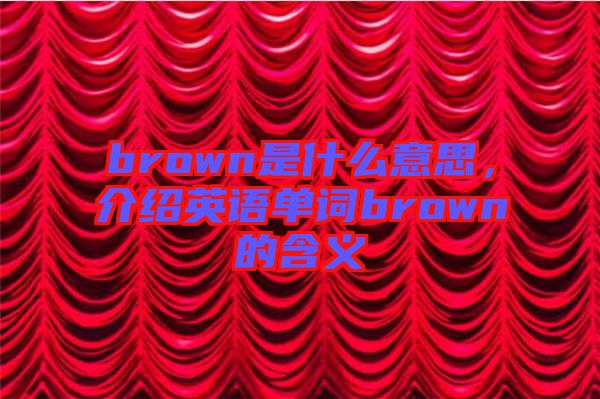 brown是什么意思，介紹英語(yǔ)單詞brown的含義