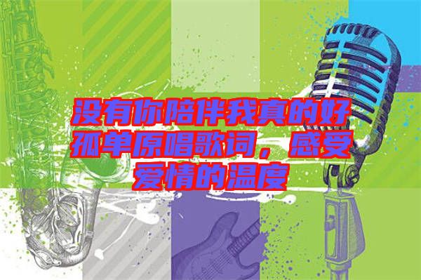 沒有你陪伴我真的好孤單原唱歌詞，感受愛情的溫度