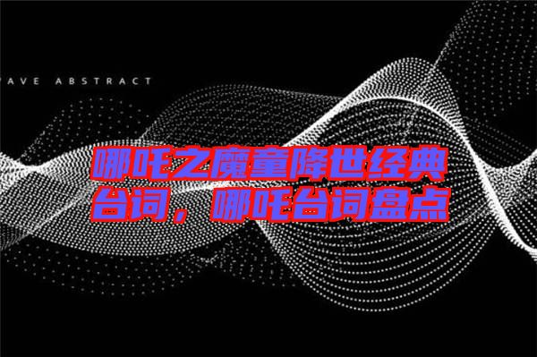 哪吒之魔童降世經典臺詞，哪吒臺詞盤點