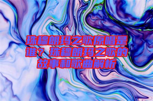 珠穆朗瑪之歌原唱是誰(shuí)？珠穆朗瑪之歌的故事和歌曲解析