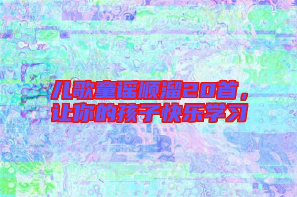 兒歌童謠順溜20首，讓你的孩子快樂學習