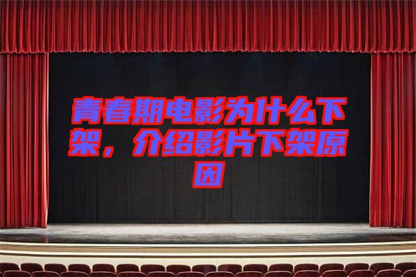 青春期電影為什么下架，介紹影片下架原因
