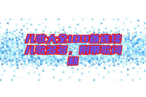 兒歌大全100首連續(xù)兒歌多多，附帶歌詞和