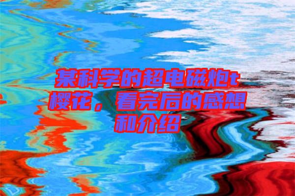 某科學(xué)的超電磁炮t櫻花，看完后的感想和介紹