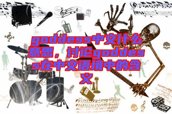 goddess中文什么意思，討論goddess在中文語境中的含義