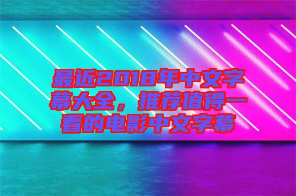最近2018年中文字幕大全，推薦值得一看的電影中文字幕