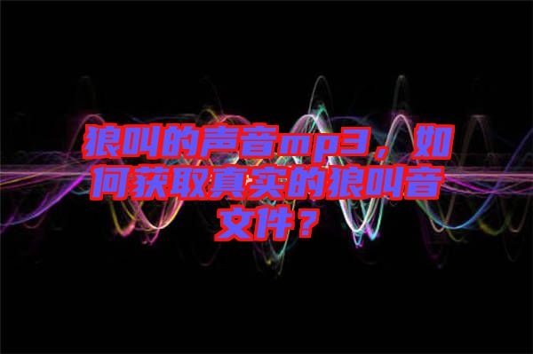 狼叫的聲音mp3，如何獲取真實的狼叫音文件？