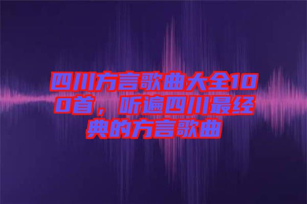 四川方言歌曲大全100首，聽遍四川最經(jīng)典的方言歌曲