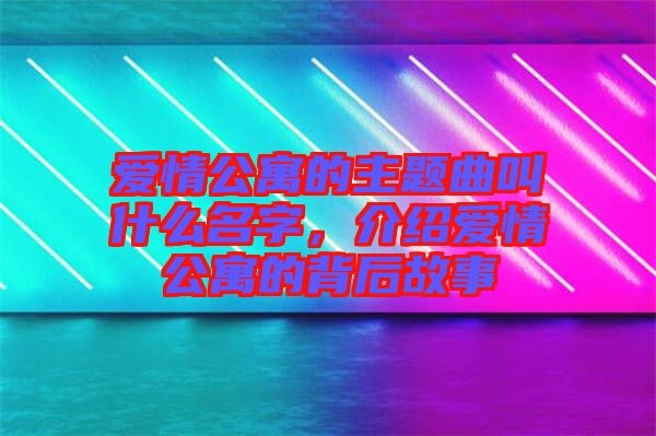 愛情公寓的主題曲叫什么名字，介紹愛情公寓的背后故事