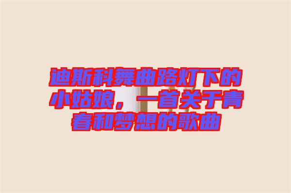 迪斯科舞曲路燈下的小姑娘，一首關(guān)于青春和夢想的歌曲