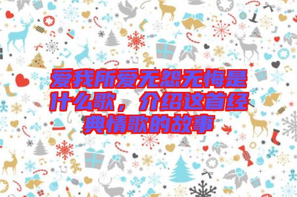 愛我所愛無怨無悔是什么歌，介紹這首經(jīng)典情歌的故事