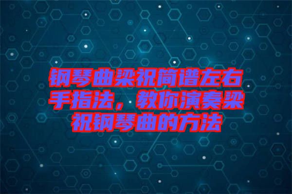 鋼琴曲梁祝簡(jiǎn)譜左右手指法，教你演奏梁祝鋼琴曲的方法